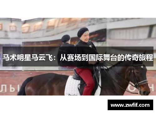 马术明星马云飞：从赛场到国际舞台的传奇旅程