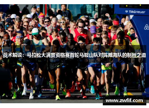 战术解读：马拉松大满贯资格赛首轮马鞍山队对阵威海队的制胜之道