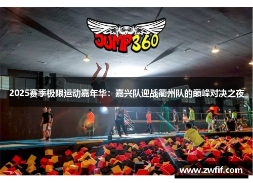 2025赛季极限运动嘉年华：嘉兴队迎战衢州队的巅峰对决之夜