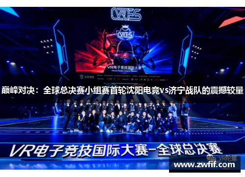 巅峰对决：全球总决赛小组赛首轮沈阳电竞vs济宁战队的震撼较量